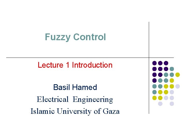 Fuzzy Control Lecture 1 Introduction Basil Hamed Electrical Engineering Islamic University of Gaza 