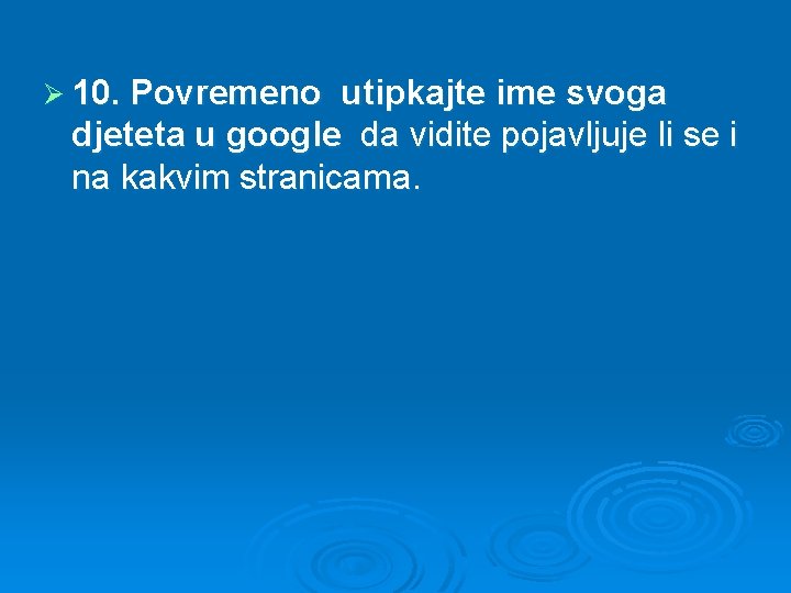 Ø 10. Povremeno utipkajte ime svoga djeteta u google da vidite pojavljuje li se