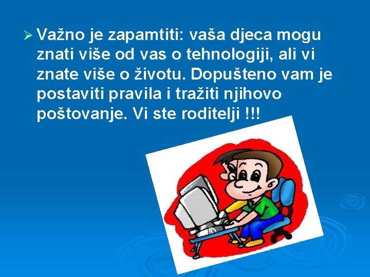 Ø Važno je zapamtiti: vaša djeca mogu znati više od vas o tehnologiji, ali