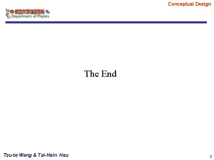 Conceptual Design The End Tzu-te Wang & Tai-Hsin Hsu 8 Conceptual Design The End Tzu-te Wang & Tai-Hsin Hsu 8