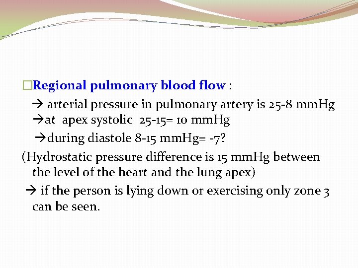 �Regional pulmonary blood flow : arterial pressure in pulmonary artery is 25 -8 mm.