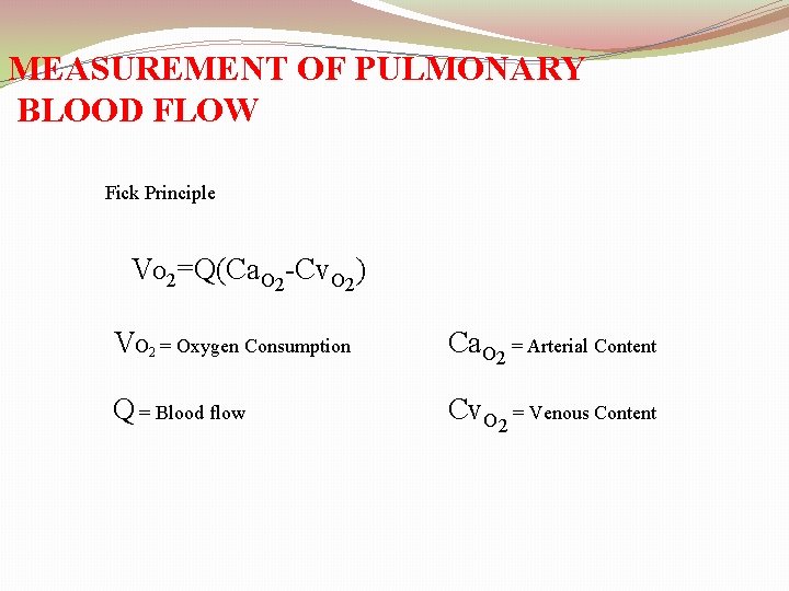 MEASUREMENT OF PULMONARY BLOOD FLOW Fick Principle VO 2=Q(Ca. O 2 -Cv. O 2)