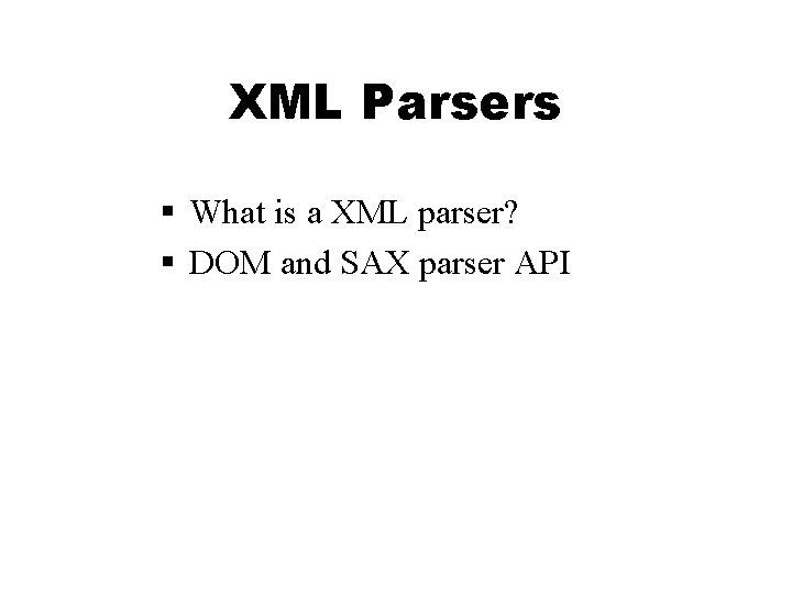 XML Parsers § What is a XML parser? § DOM and SAX parser API