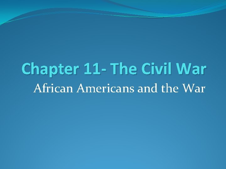 Chapter 11 The Civil War African Americans and