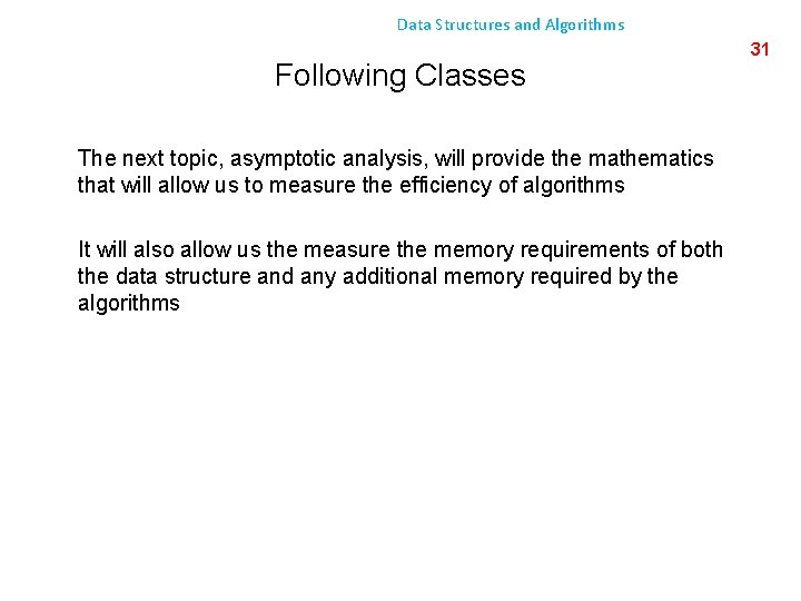 Data Structures and Algorithms Following Classes The next topic, asymptotic analysis, will provide the