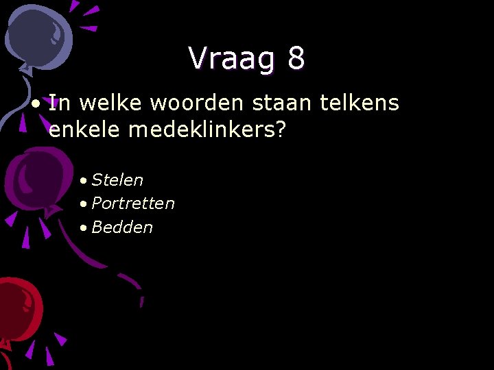 Vraag 8 • In welke woorden staan telkens enkele medeklinkers? • Stelen • Portretten