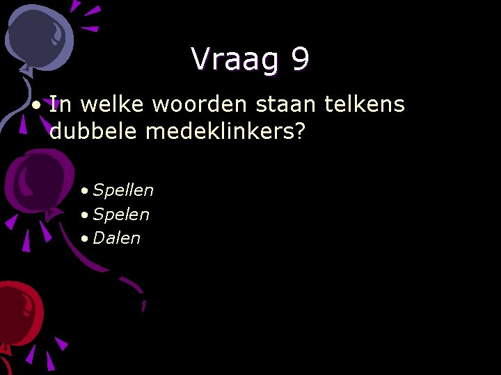 Vraag 9 • In welke woorden staan telkens dubbele medeklinkers? • Spellen • Spelen
