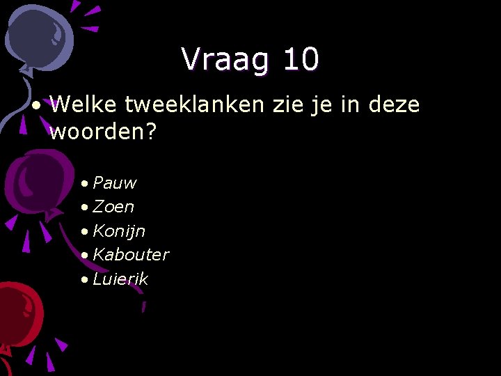 Vraag 10 • Welke tweeklanken zie je in deze woorden? • Pauw • Zoen