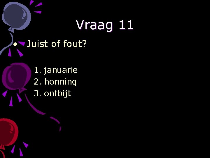 Vraag 11 • Juist of fout? 1. januarie 2. honning 3. ontbijt 