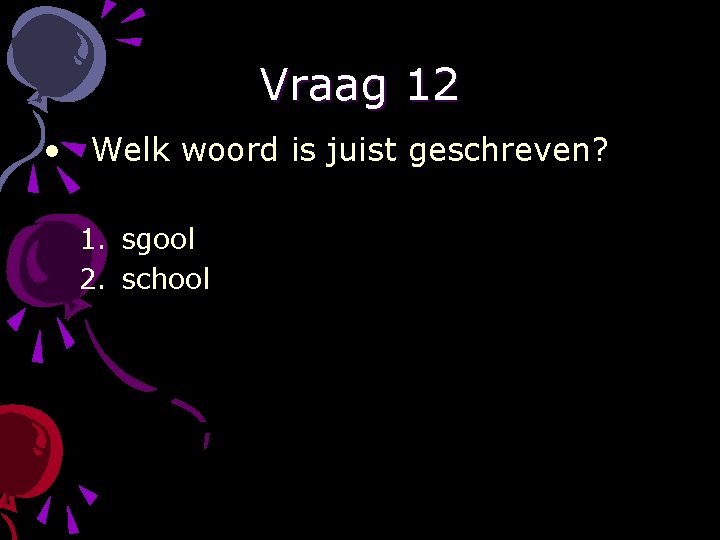 Vraag 12 • Welk woord is juist geschreven? 1. sgool 2. school 