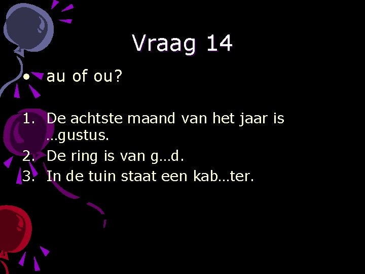 Vraag 14 • au of ou? 1. De achtste maand van het jaar is