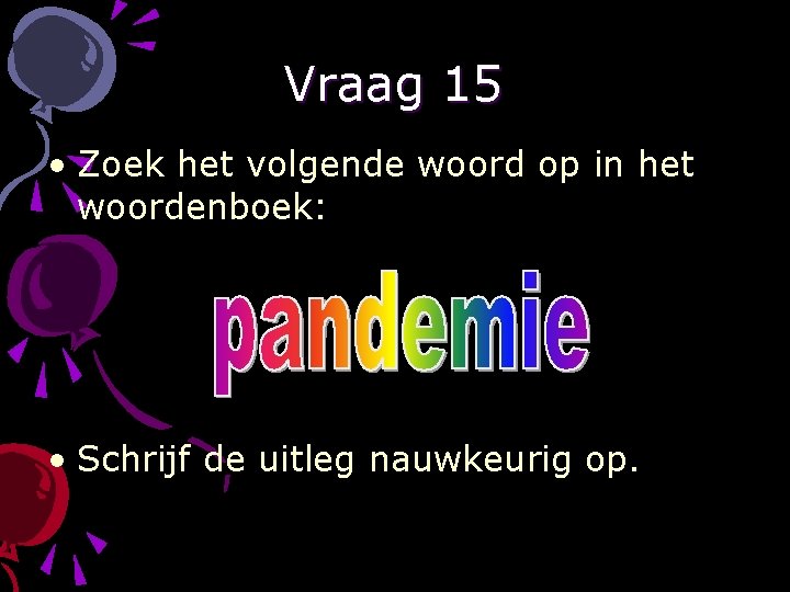 Vraag 15 • Zoek het volgende woord op in het woordenboek: • Schrijf de