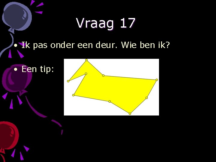Vraag 17 • Ik pas onder een deur. Wie ben ik? • Een tip: