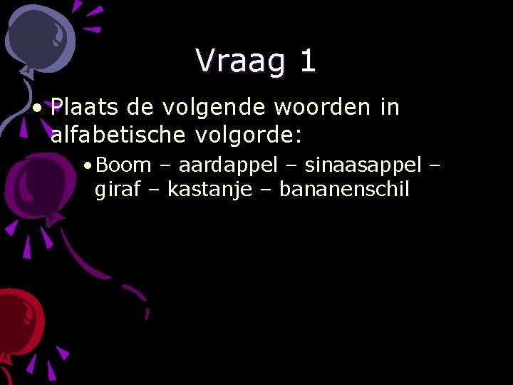 Vraag 1 • Plaats de volgende woorden in alfabetische volgorde: • Boom – aardappel