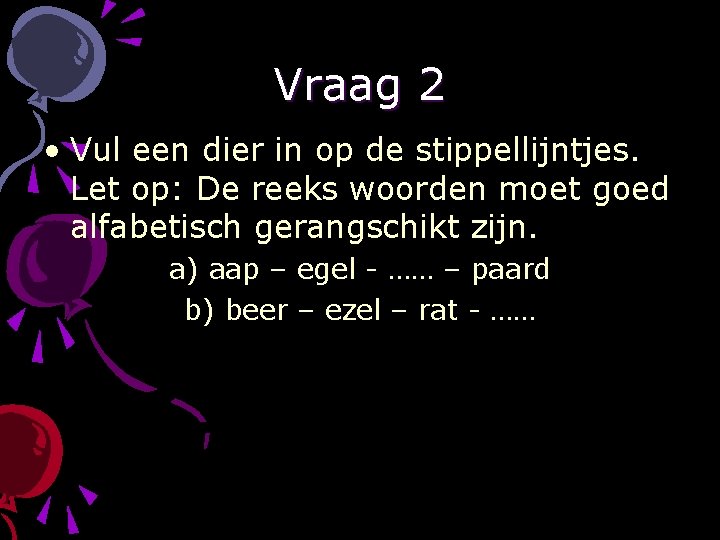 Vraag 2 • Vul een dier in op de stippellijntjes. Let op: De reeks