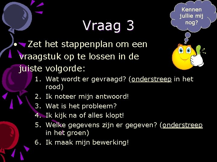 Vraag 3 • Kennen jullie mij nog? Zet het stappenplan om een vraagstuk op