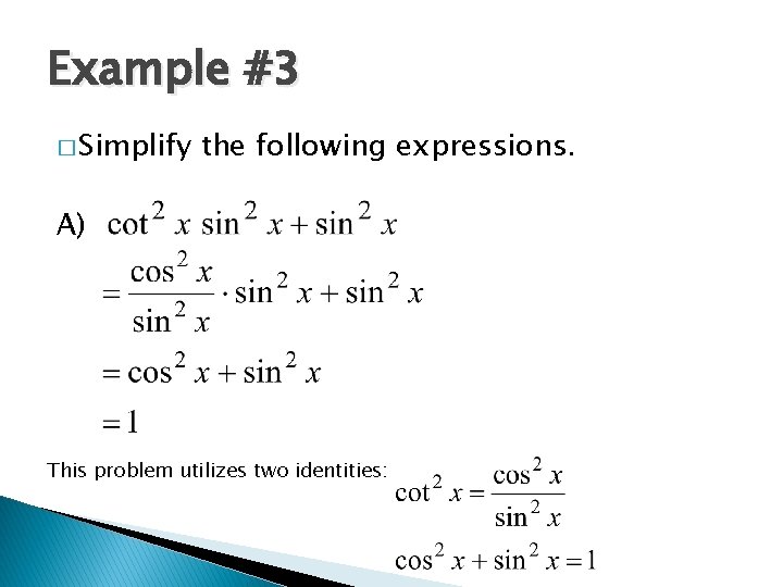 Example #3 � Simplify the following expressions. A) This problem utilizes two identities: 