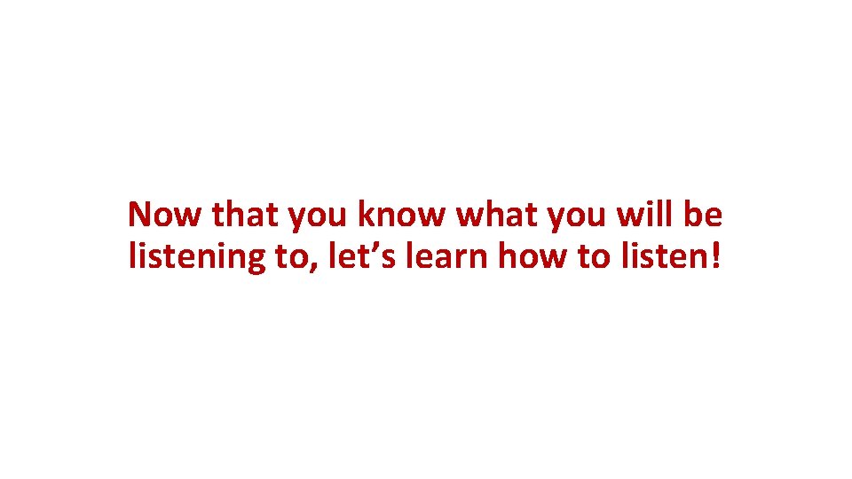 Now that you know what you will be listening to, let’s learn how to