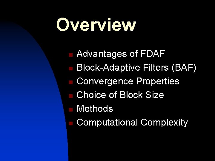 Overview n n n Advantages of FDAF Block-Adaptive Filters (BAF) Convergence Properties Choice of