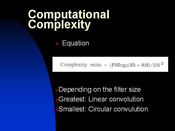 Computational Complexity n Equation Depending on the filter size n. Greatest: Linear convolution n.