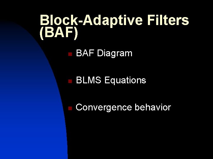Block-Adaptive Filters (BAF) n BAF Diagram n BLMS Equations n Convergence behavior 