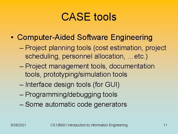 CASE tools • Computer-Aided Software Engineering – Project planning tools (cost estimation, project scheduling,