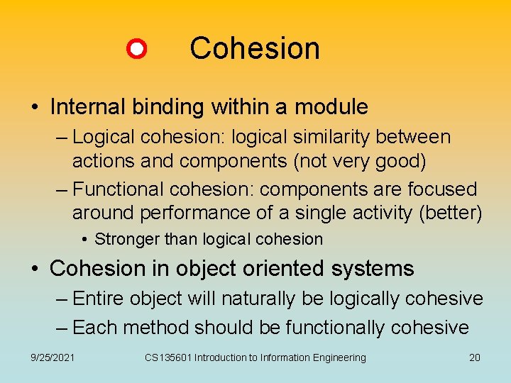 Cohesion • Internal binding within a module – Logical cohesion: logical similarity between actions