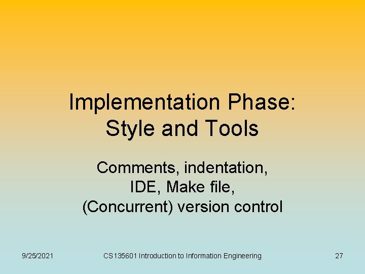 Implementation Phase: Style and Tools Comments, indentation, IDE, Make file, (Concurrent) version control 9/25/2021