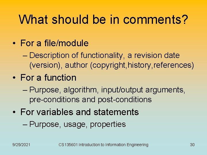 What should be in comments? • For a file/module – Description of functionality, a