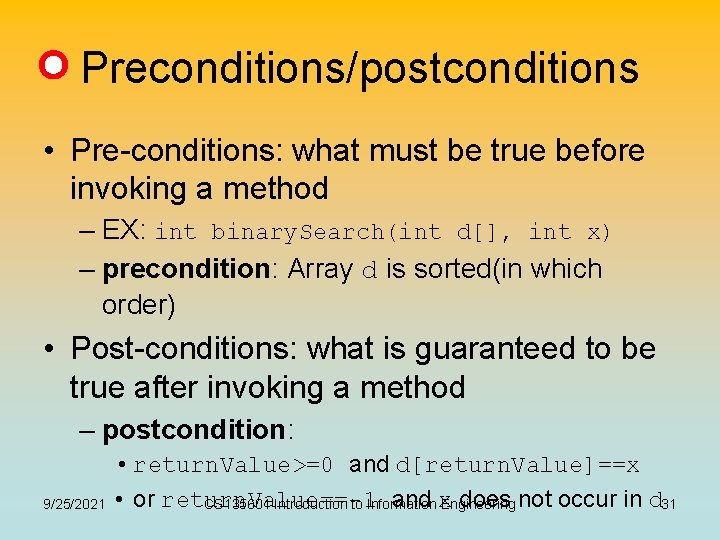 Preconditions/postconditions • Pre-conditions: what must be true before invoking a method – EX: int