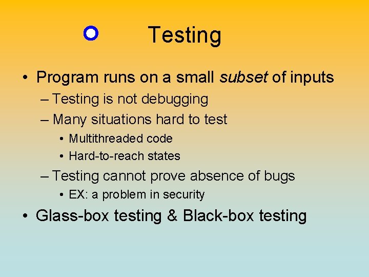 Testing • Program runs on a small subset of inputs – Testing is not