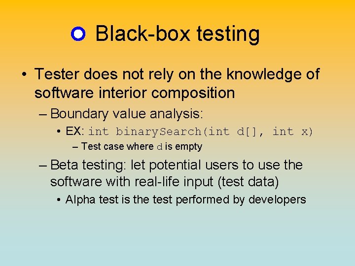 Black-box testing • Tester does not rely on the knowledge of software interior composition