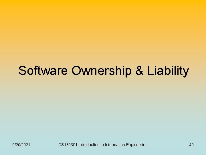 Software Ownership & Liability 9/25/2021 CS 135601 Introduction to Information Engineering 40 