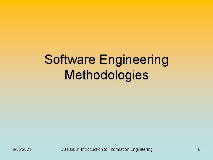 Software Engineering Methodologies 9/25/2021 CS 135601 Introduction to Information Engineering 6 