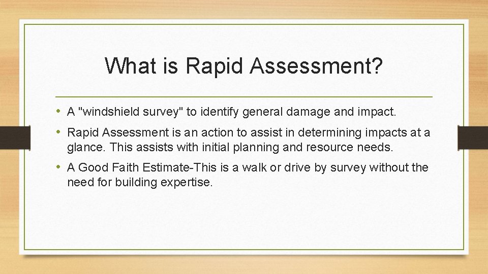 What is Rapid Assessment? • A "windshield survey" to identify general damage and impact. What is Rapid Assessment? • A "windshield survey" to identify general damage and impact.