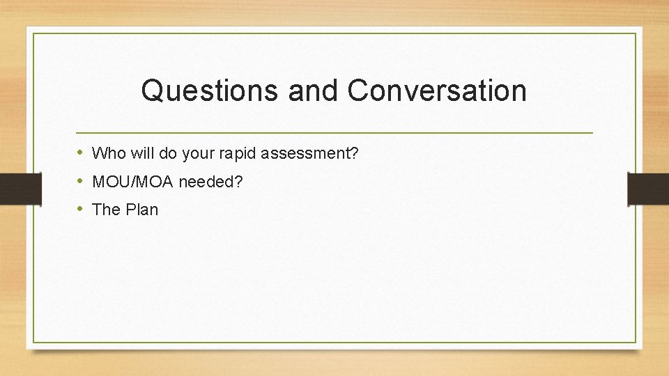 Questions and Conversation • Who will do your rapid assessment? • MOU/MOA needed? • Questions and Conversation • Who will do your rapid assessment? • MOU/MOA needed? •
