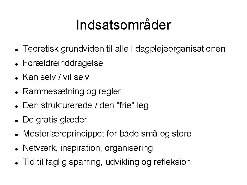 Indsatsområder Teoretisk grundviden til alle i dagplejeorganisationen Forældreinddragelse Kan selv / vil selv Rammesætning