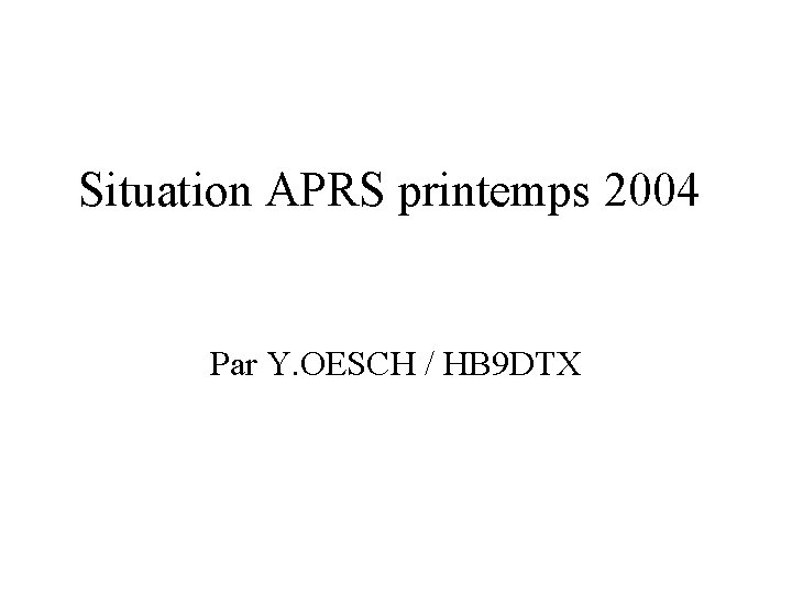 Situation APRS printemps 2004 Par Y. OESCH / HB 9 DTX 