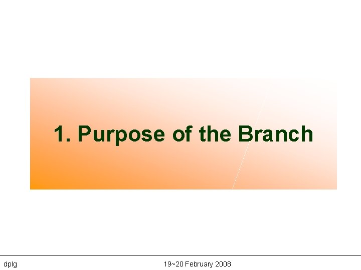 1. Purpose of the Branch dplg 19~20 February 2008 