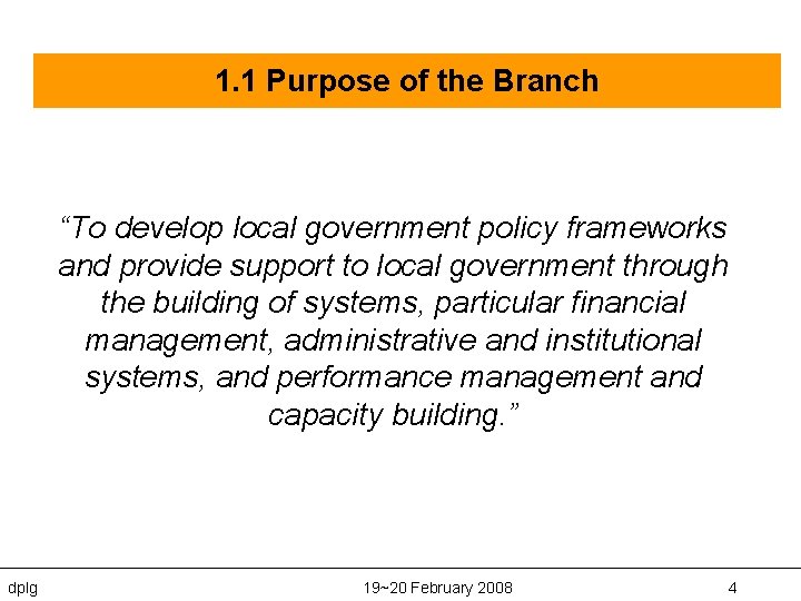 1. 1 Purpose of the Branch “To develop local government policy frameworks and provide