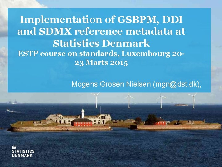Implementation of GSBPM, DDI and SDMX reference metadata at Statistics Denmark ESTP course on