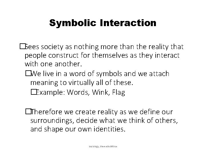Symbolic Interaction �Sees society as nothing more than the reality that people construct for