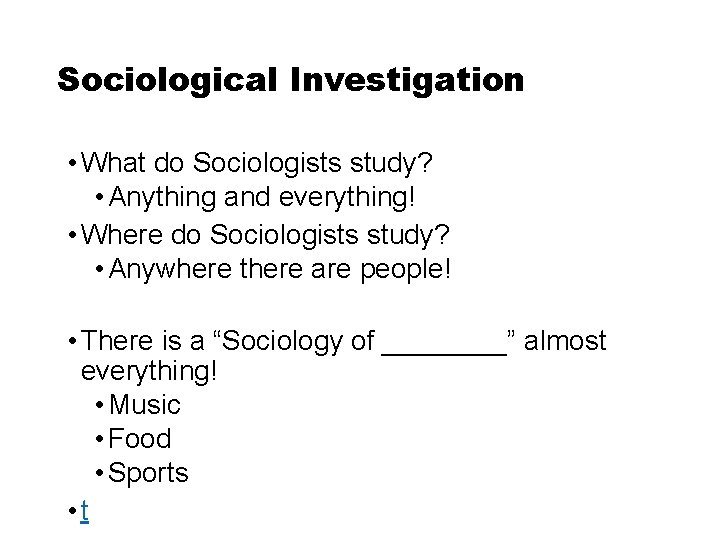 Sociological Investigation • What do Sociologists study? • Anything and everything! • Where do