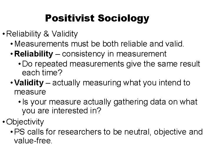 Positivist Sociology • Reliability & Validity • Measurements must be both reliable and valid.