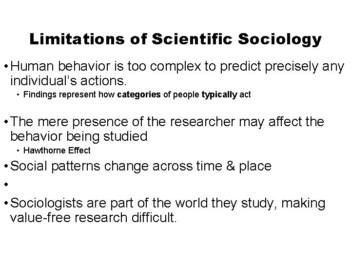 Limitations of Scientific Sociology • Human behavior is too complex to predict precisely any