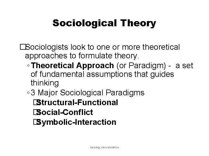 Sociological Theory �Sociologists look to one or more theoretical approaches to formulate theory. ◦