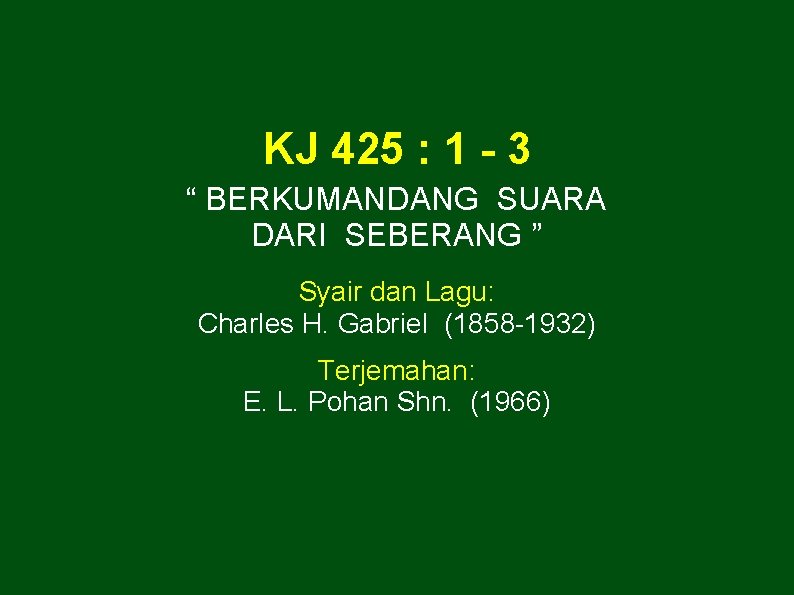 KJ 425 : 1 - 3 “ BERKUMANDANG SUARA DARI SEBERANG ” Syair dan