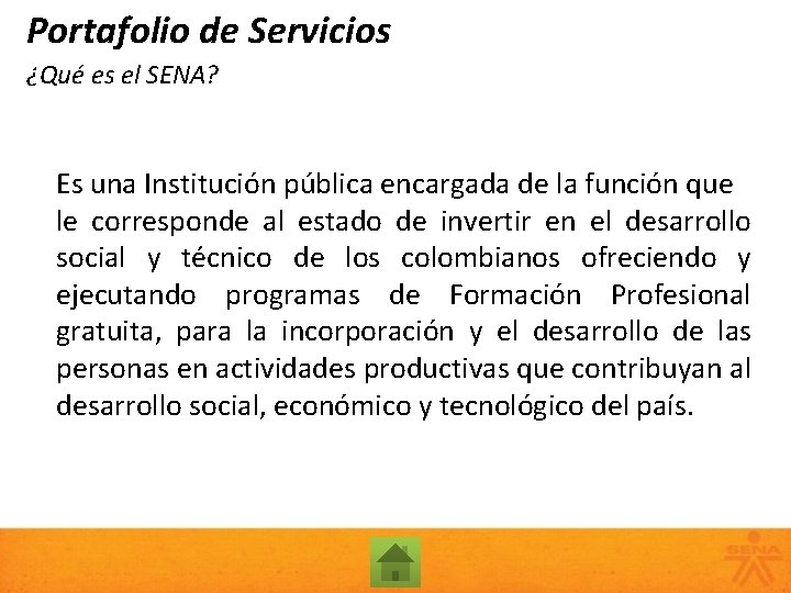 Portafolio de Servicios ¿Qué es el SENA? Es una Institución pública encargada de la