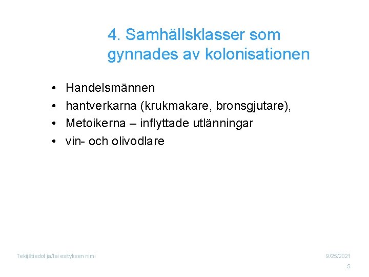 4. Samhällsklasser som gynnades av kolonisationen • • Handelsmännen hantverkarna (krukmakare, bronsgjutare), Metoikerna –