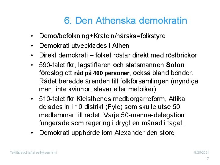 6. Den Athenska demokratin • • Demo/befolkning+Kratein/härska=folkstyre Demokrati utvecklades i Athen Direkt demokrati –